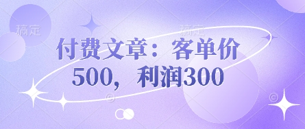 付费文章：客单价500，利润300-青年云网创—高质量项目商城