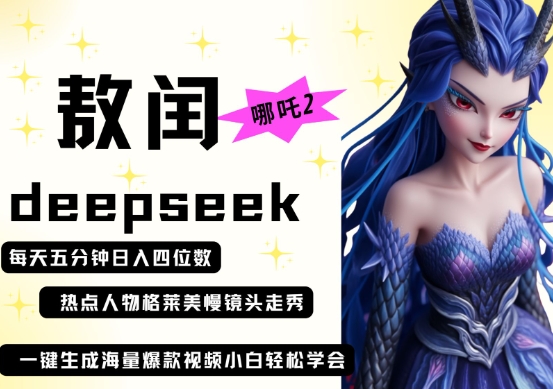 deepseek+哪吒2敖润姑姑走秀+爆款视频，起号快，爆款多，每天五分钟，日入四位数-青年云网创—高质量项目商城