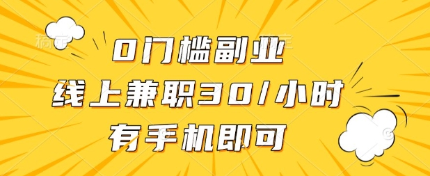0门槛兼职副业，线上兼职30一小时，有部手机即可【揭秘】-青年云网创—高质量项目商城