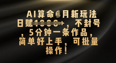 AI算命4月新玩法，日入数张，不封号，5分钟一条作品，简单好上手，可批量操作-青年云网创—高质量项目商城